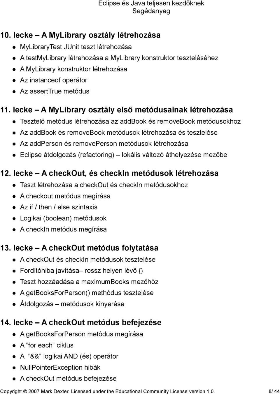 lecke A MyLibrary osztály első metódusainak létrehozása Tesztelő metódus létrehozása az addbook és removebook metódusokhoz Az addbook és removebook metódusok létrehozása és tesztelése Az addperson és