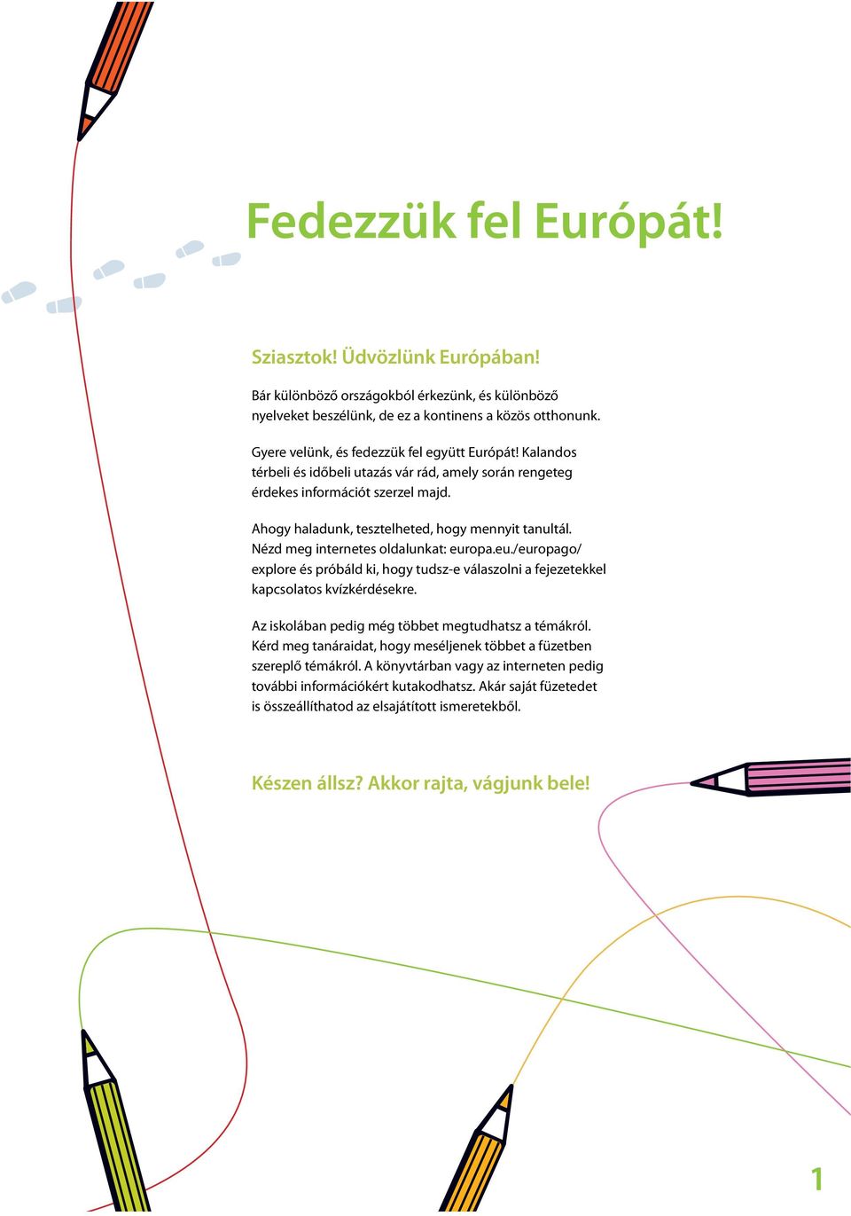 Nézd meg internetes oldalunkat: europa.eu./europago/ explore és próbáld ki, hogy tudsz-e válaszolni a fejezetekkel kapcsolatos kvízkérdésekre. Az iskolában pedig még többet megtudhatsz a témákról.