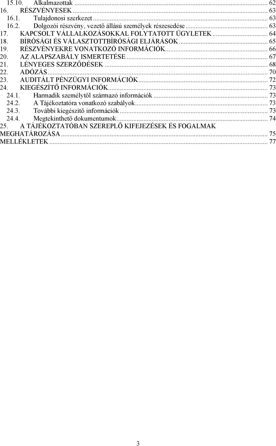 .. 67 21. LÉNYEGES SZERZŐDÉSEK... 68 22. ADÓZÁS... 70 23. AUDITÁLT PÉNZÜGYI INFORMÁCIÓK... 72 24. KIEGÉSZÍTŐ INFORMÁCIÓK... 73 24.1. Harmadik személytől származó információk... 73 24.2. A Tájékoztatóra vonatkozó szabályok.
