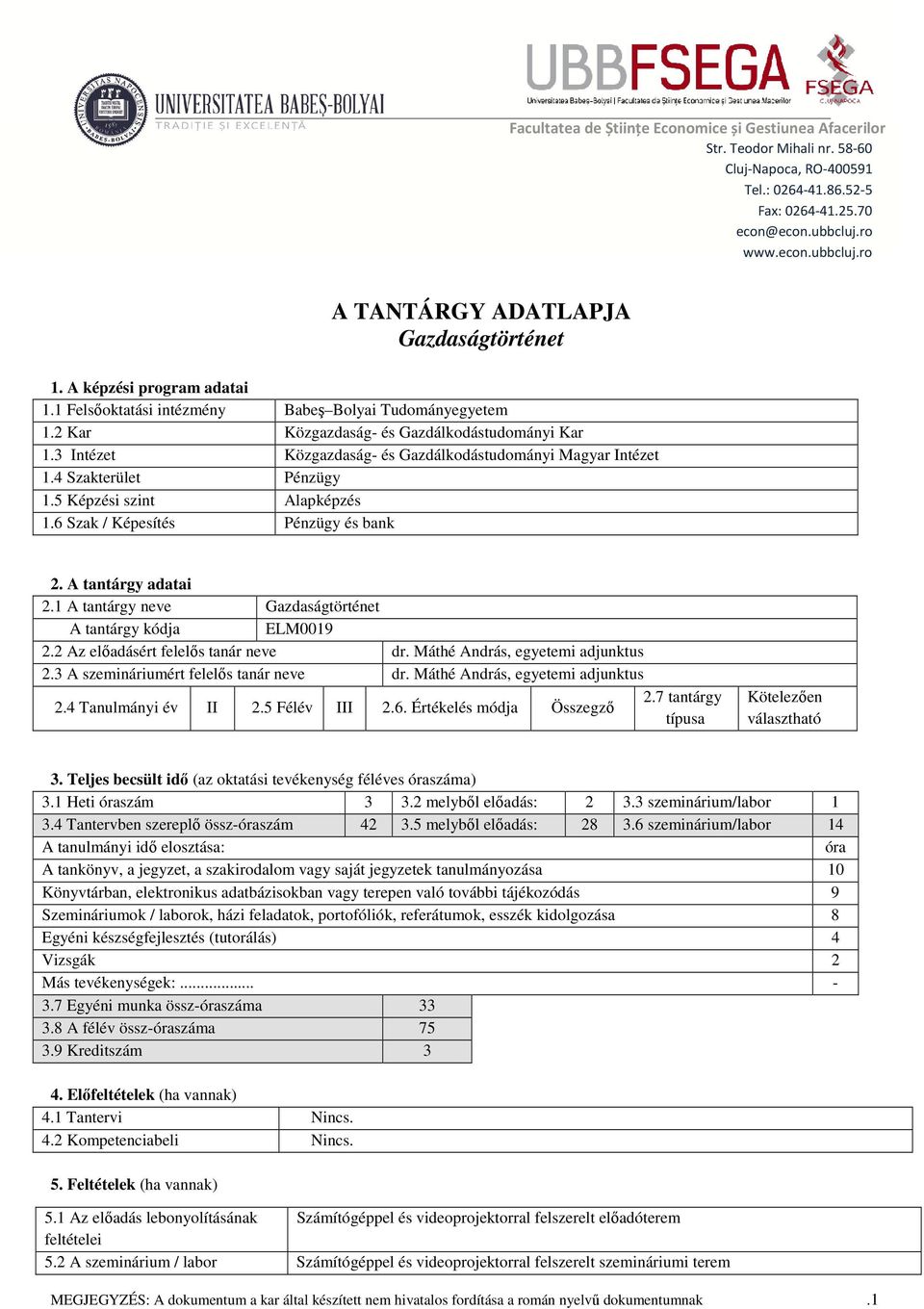 3 Intézet Közgazdaság- és Gazdálkodástudományi Magyar Intézet 1.4 Szakterület Pénzügy 1.5 Képzési szint Alapképzés 1.6 Szak / Képesítés Pénzügy és bank 2. A tantárgy adatai 2.