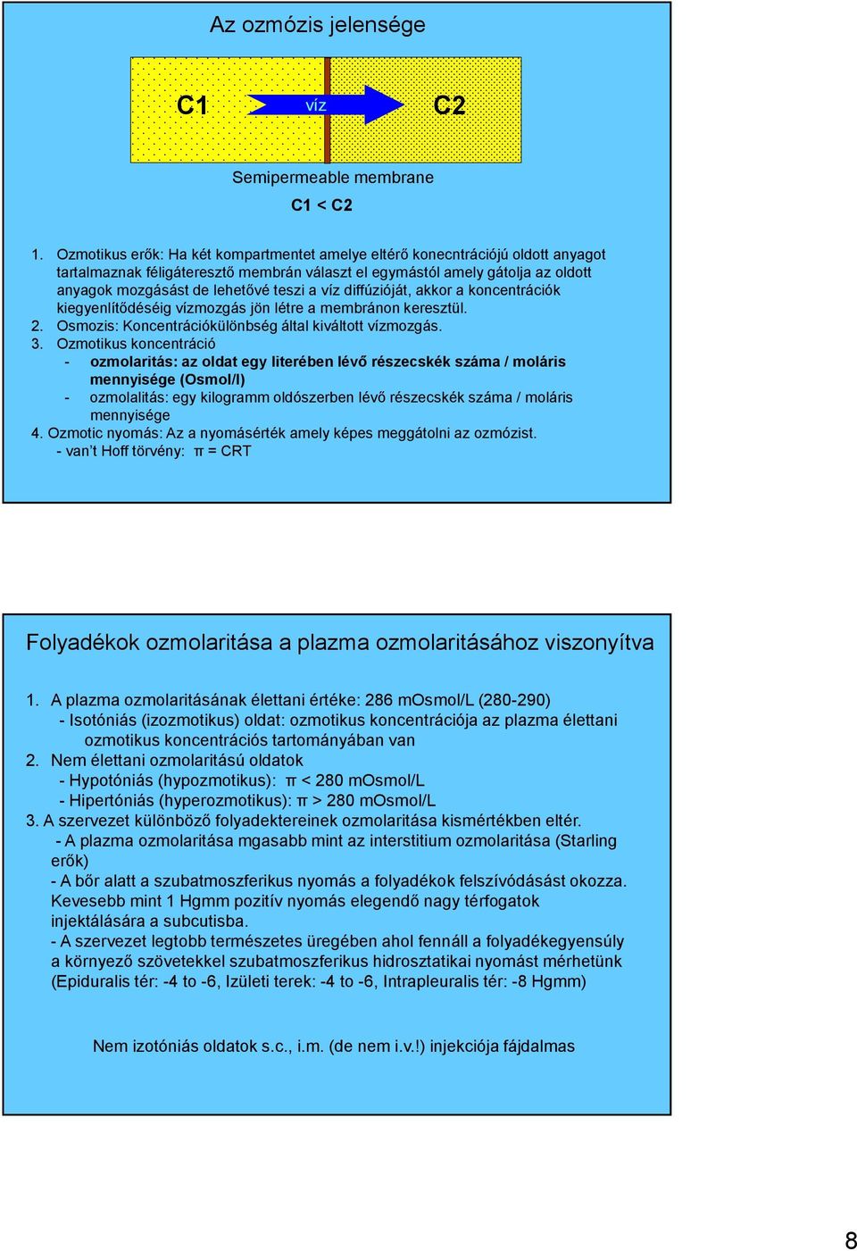 víz diffúzióját, akkor a koncentrációk kiegyenlítıdéséig vízmozgás jön létre a membránon keresztül. 2. Osmozis: Koncentrációkülönbség által kiváltott vízmozgás. 3.
