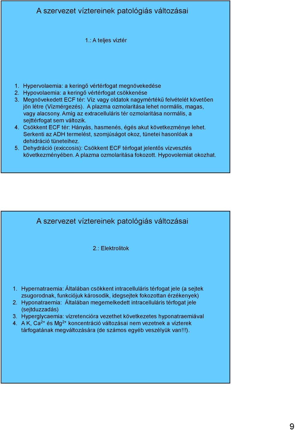 Amíg az extracelluláris tér ozmolaritása normális, a sejttérfogat sem változik. 4. Csökkent ECF tér: Hányás, hasmenés, égés akut következménye lehet.
