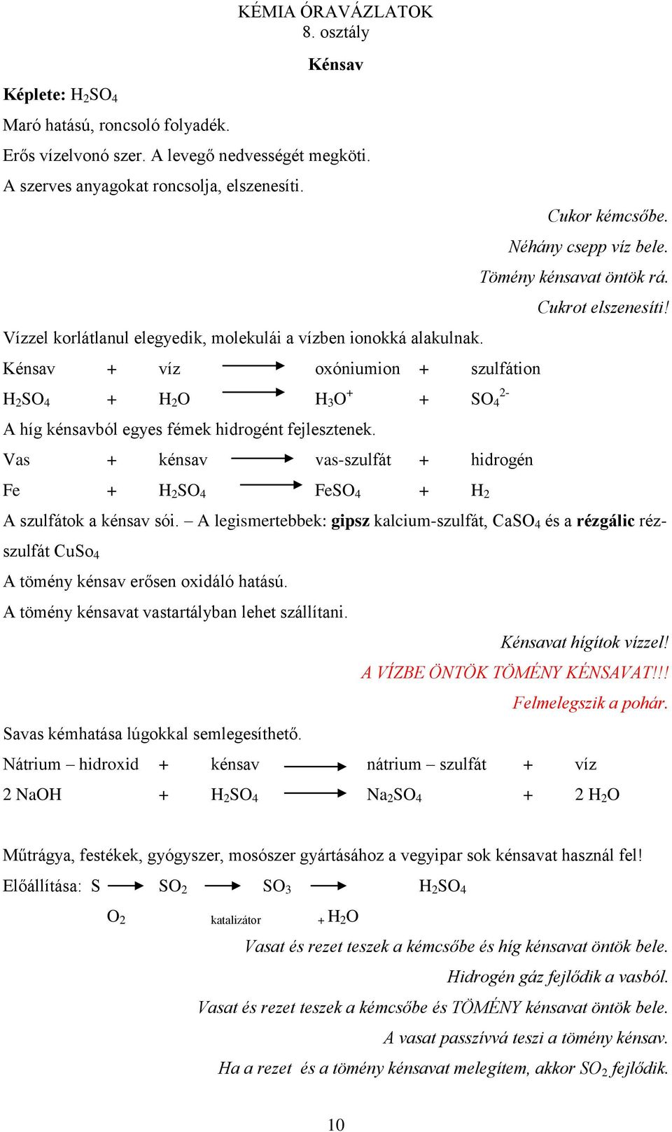Vas + kénsav vas-szulfát + hidrogén Fe + H 2 SO 4 FeSO 4 + H 2 Cukor kémcsőbe. Néhány csepp víz bele. Tömény kénsavat öntök rá. Cukrot elszenesíti! A szulfátok a kénsav sói.