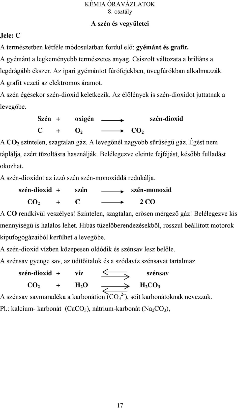 Az élőlények is szén-dioxidot juttatnak a levegőbe. Szén + oxigén szén-dioxid C + O 2 CO 2 A CO 2 színtelen, szagtalan gáz. A levegőnél nagyobb sűrűségű gáz.