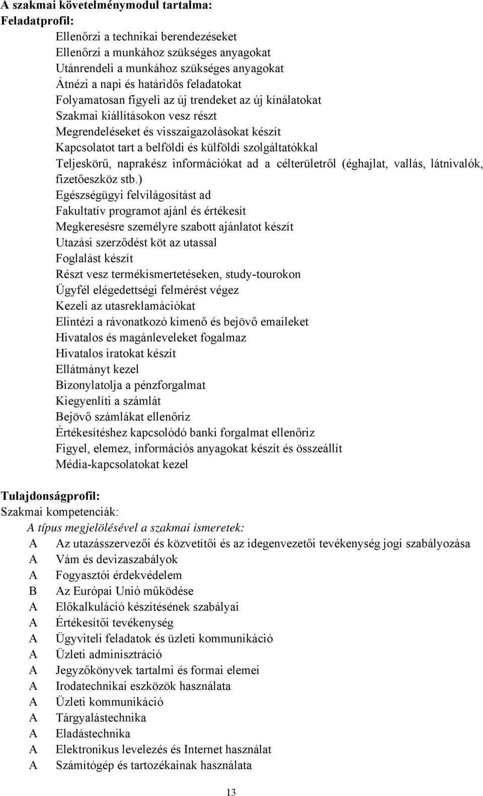 szolgáltatókkal Teljeskörű, naprakész információkat ad a célterületről (éghajlat, vallás, látnivalók, fizetőeszköz stb.