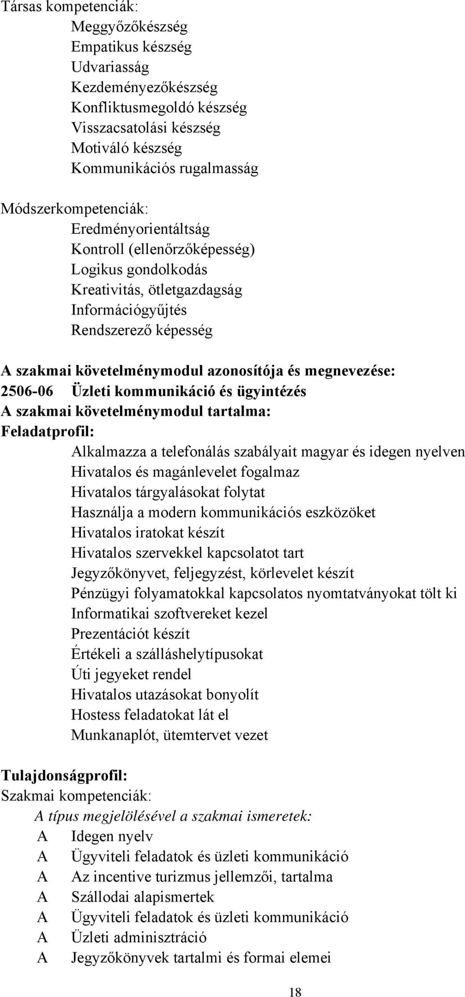 megnevezése: 2506-06 Üzleti kommunikáció és ügyintézés A szakmai követelménymodul tartalma: Feladatprofil: Alkalmazza a telefonálás szabályait magyar és idegen nyelven Hivatalos és magánlevelet