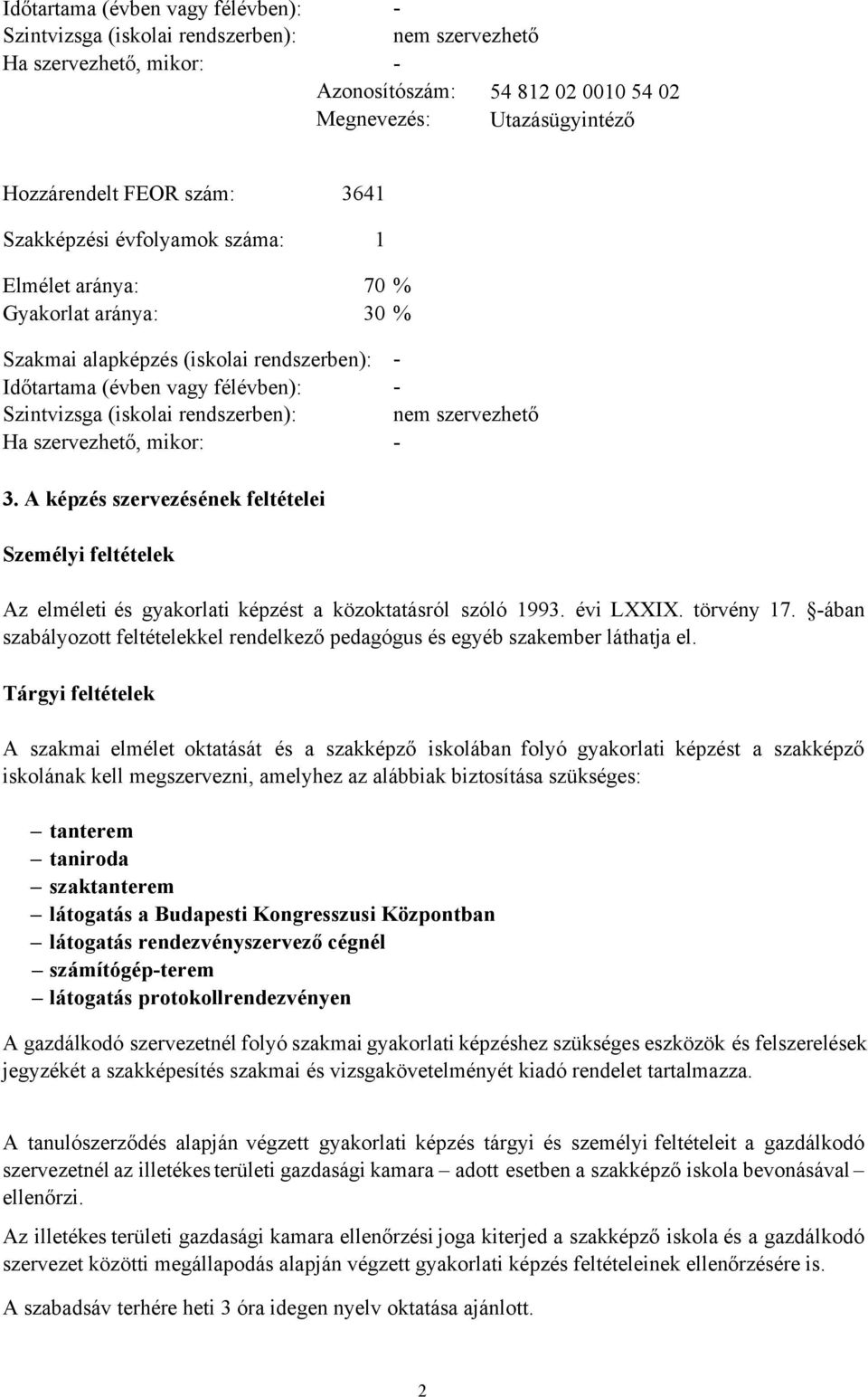 szervezhető Ha szervezhető, mikor: - 3. A képzés szervezésének feltételei Személyi feltételek Az elméleti és gyakorlati képzést a közoktatásról szóló 1993. évi LXXIX. törvény 17.