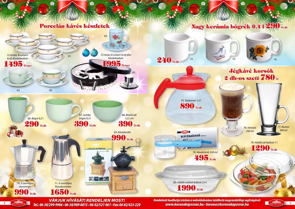 Teakanna 1,5 l 890 66. Bögre 0,3 l 290 67. Jumbo bögre 0,5 l 390 68. Müzlis tál 12,5 cm 390 69. Kávédaráló 990 KávéKiöntô 350 ml 78.