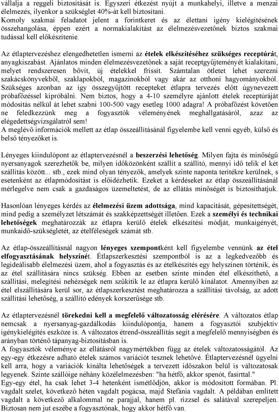 Az étlaptervezéshez elengedhetetlen ismerni az ételek elkészítéséhez szükséges receptúrát, anyagkiszabást.