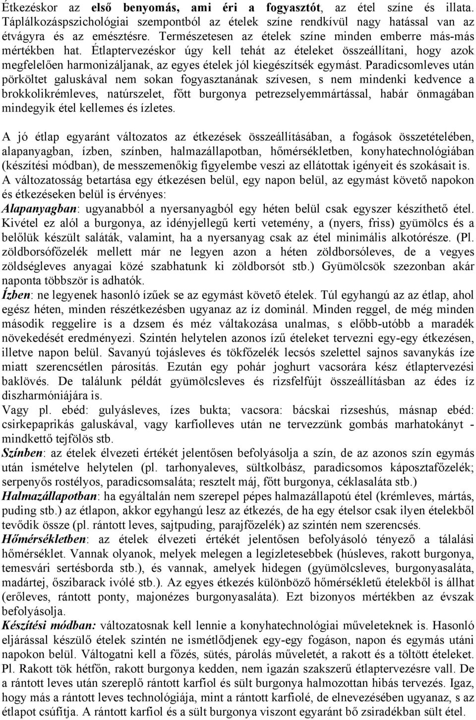 Étlaptervezéskor úgy kell tehát az ételeket összeállítani, hogy azok megfelelően harmonizáljanak, az egyes ételek jól kiegészítsék egymást.