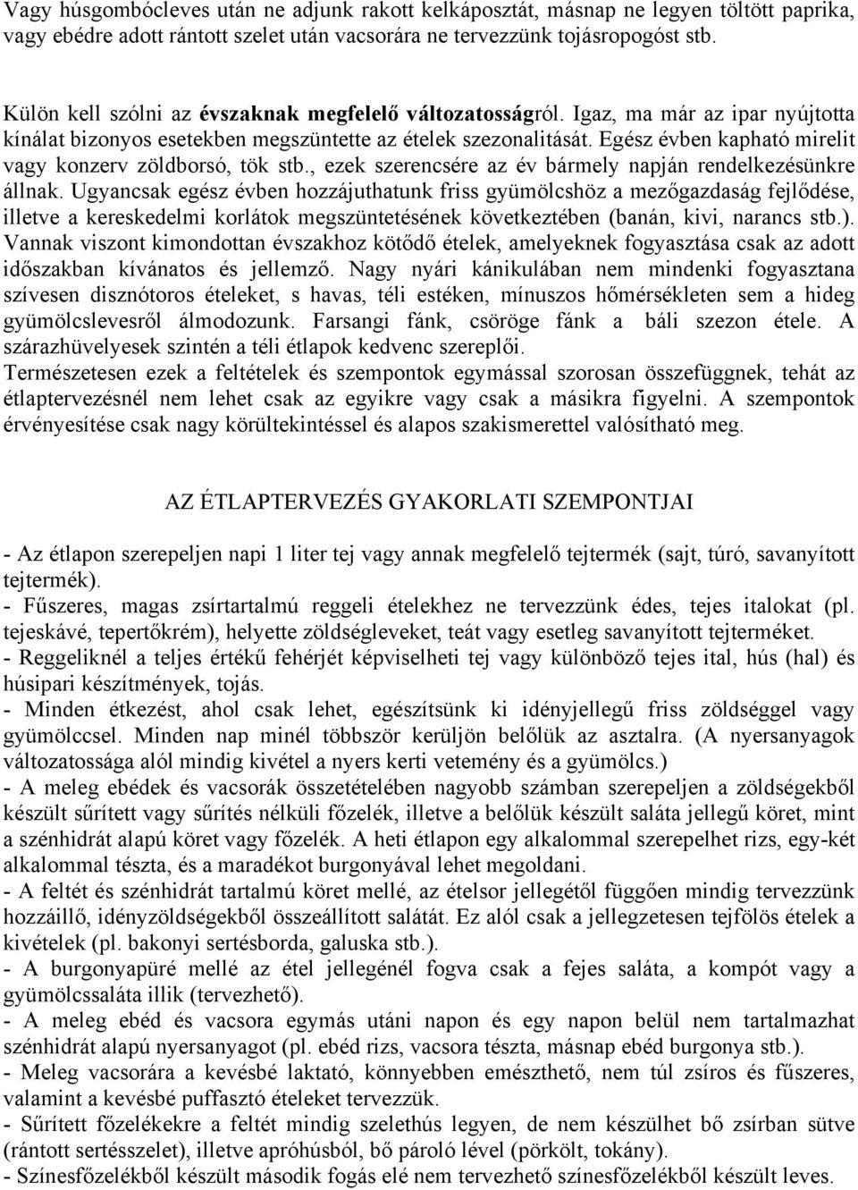 Egész évben kapható mirelit vagy konzerv zöldborsó, tök stb., ezek szerencsére az év bármely napján rendelkezésünkre állnak.