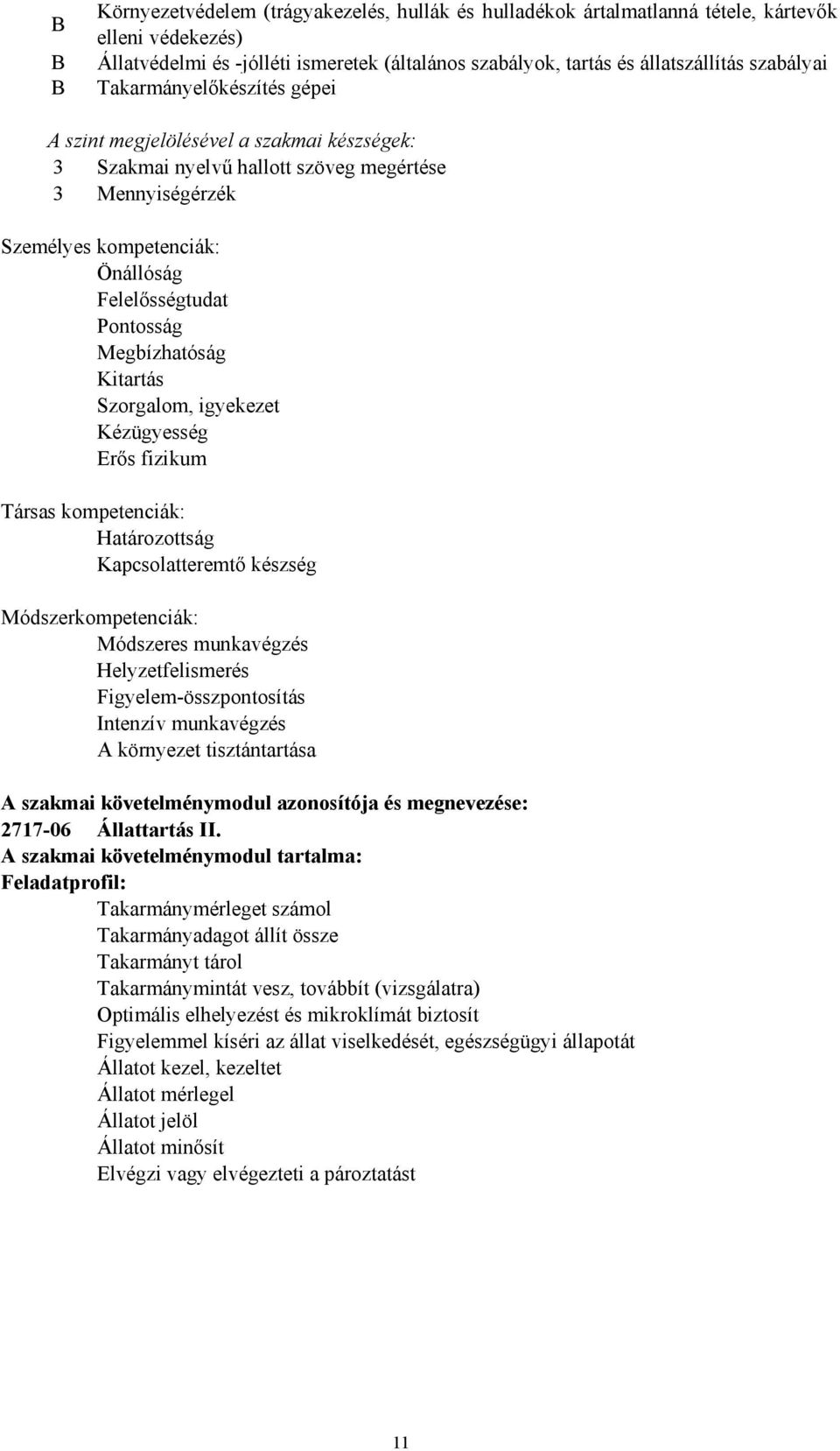 Szorgalom, igyekezet Kézügyesség Erős fizikum Társas kompetenciák: Határozottság Kapcsolatteremtő készség Módszerkompetenciák: Módszeres munkavégzés Helyzetfelismerés Figyelem-összpontosítás Intenzív