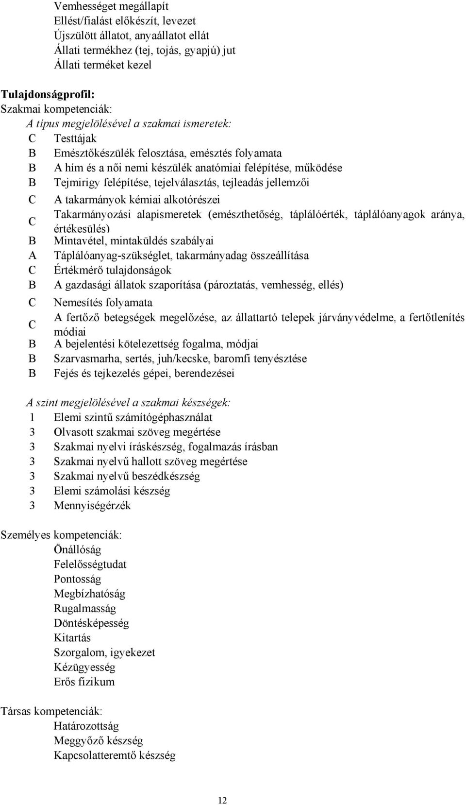 tejelválasztás, tejleadás jellemzői C A takarmányok kémiai alkotórészei Takarmányozási alapismeretek (emészthetőség, táplálóérték, táplálóanyagok aránya, C értékesülés) B Mintavétel, mintaküldés