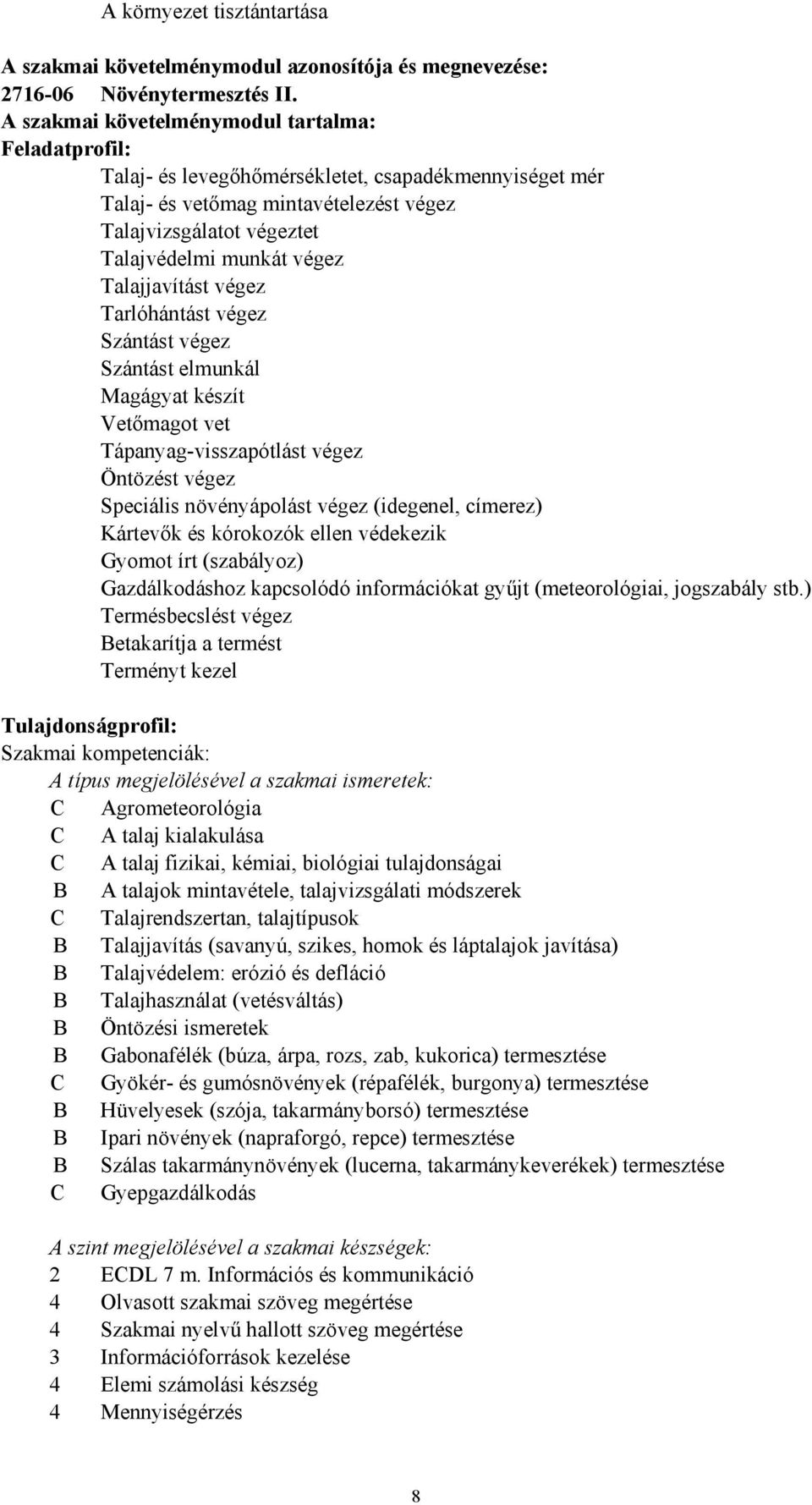 Talajjavítást végez Tarlóhántást végez Szántást végez Szántást elmunkál Magágyat készít Vetőmagot vet Tápanyag-visszapótlást végez Öntözést végez Speciális növényápolást végez (idegenel, címerez)