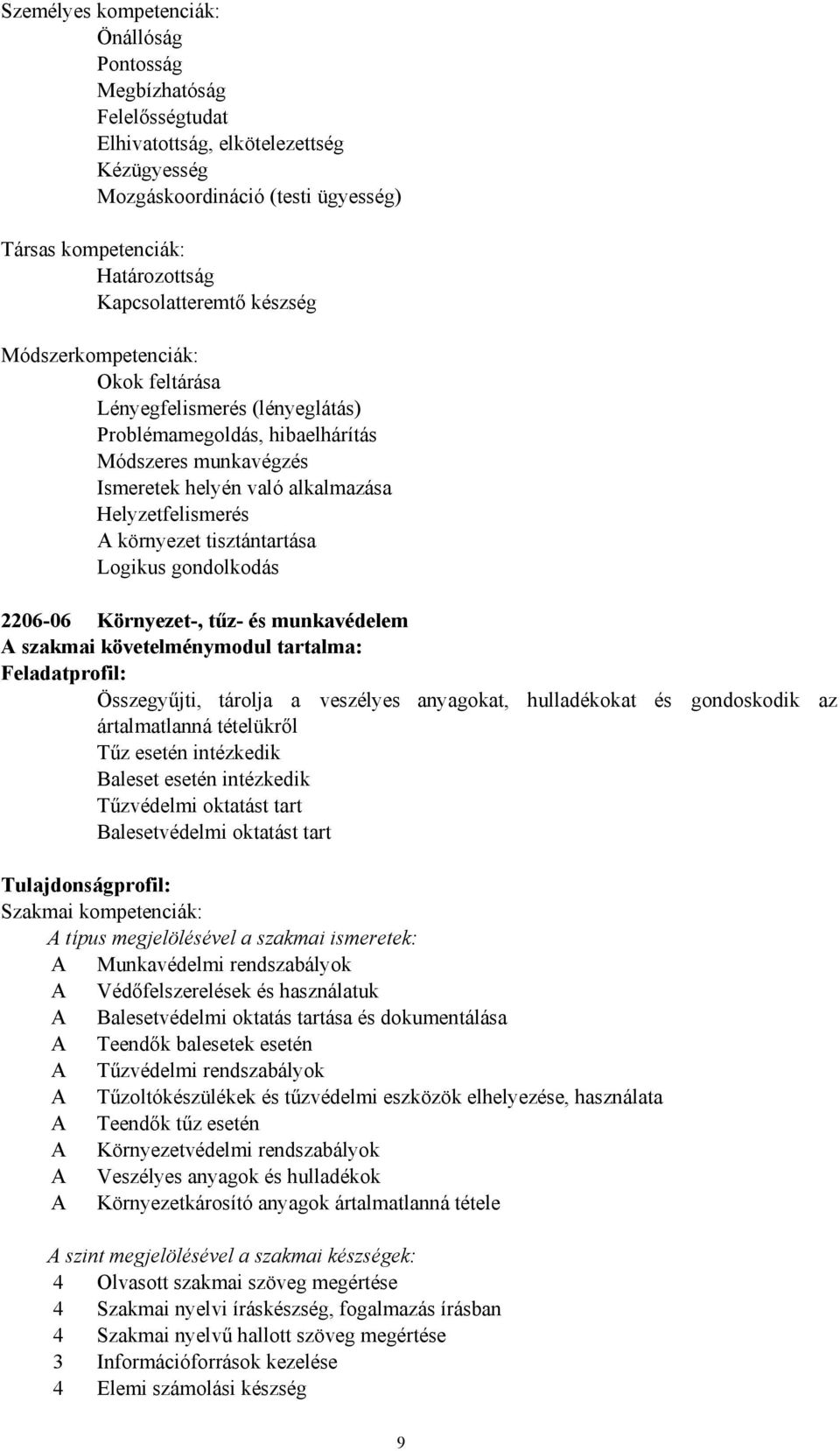 Logikus gondolkodás 2206-06 Környezet-, tűz- és munkavédelem A szakmai követelménymodul tartalma: Feladatprofil: Összegyűjti, tárolja a veszélyes anyagokat, hulladékokat és gondoskodik az