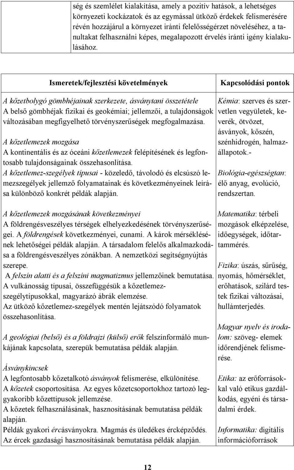 Ismeretek/fejlesztési követelmények Kapcsolódási pontok A kőzetbolygó gömbhéjainak szerkezete, ásványtani összetétele A belső gömbhéjak fizikai és geokémiai; jellemzői, a tulajdonságok változásában