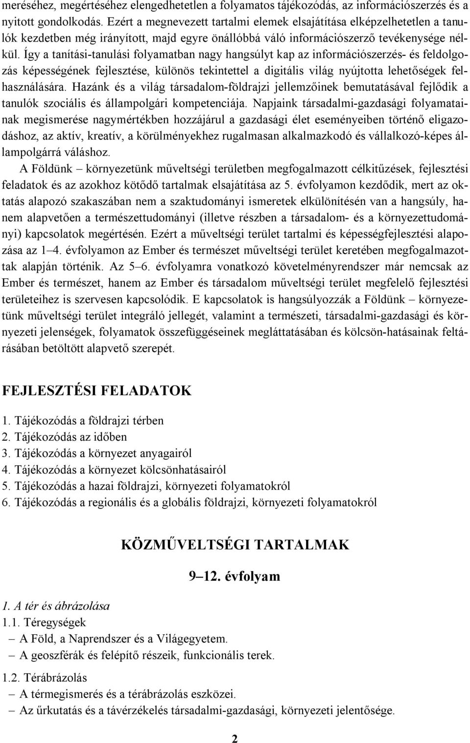 Így a tanítási-tanulási folyamatban nagy hangsúlyt kap az információszerzés- és feldolgozás képességének fejlesztése, különös tekintettel a digitális világ nyújtotta lehetőségek felhasználására.