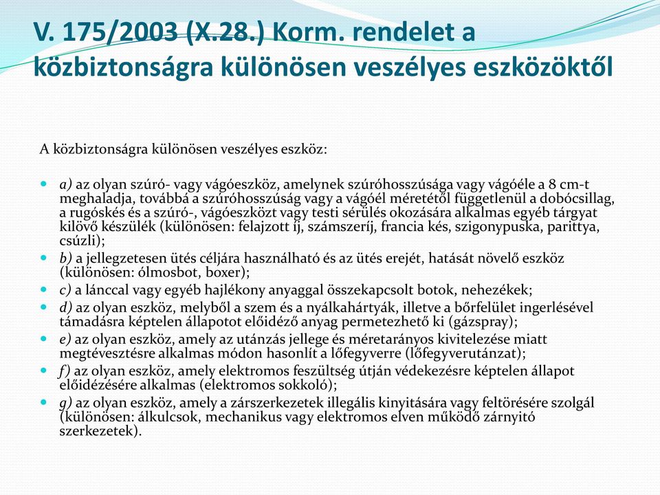 továbbá a szúróhosszúság vagy a vágóél méretétől függetlenül a dobócsillag, a rugóskés és a szúró-, vágóeszközt vagy testi sérülés okozására alkalmas egyéb tárgyat kilövő készülék (különösen: