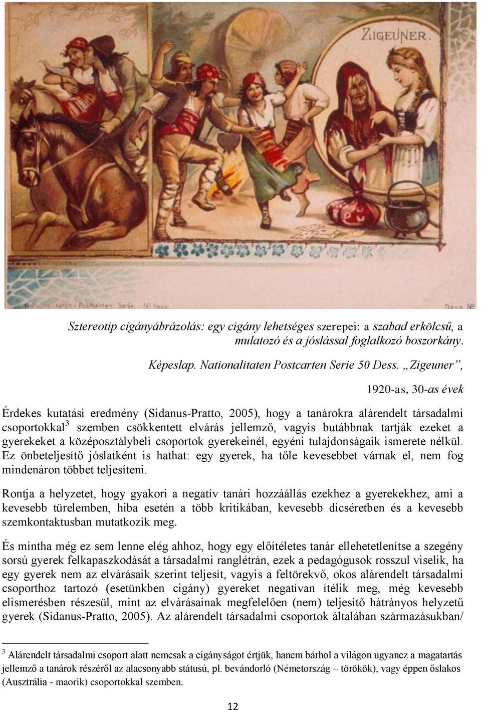ezeket a gyerekeket a középosztálybeli csoportok gyerekeinél, egyéni tulajdonságaik ismerete nélkül.