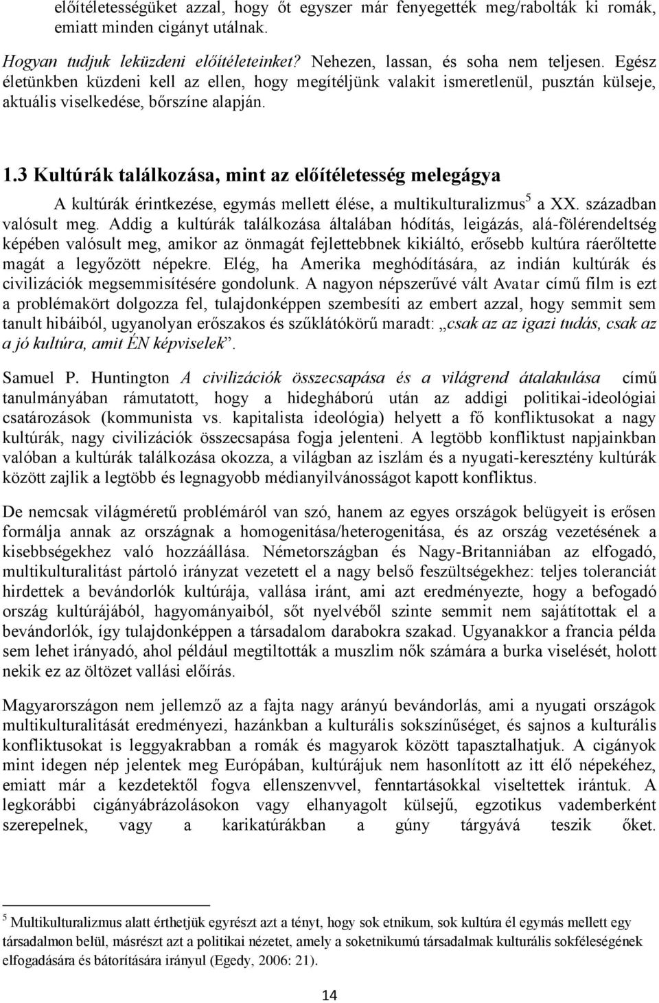 3 Kultúrák találkozása, mint az előítéletesség melegágya A kultúrák érintkezése, egymás mellett élése, a multikulturalizmus 5 a XX. században valósult meg.