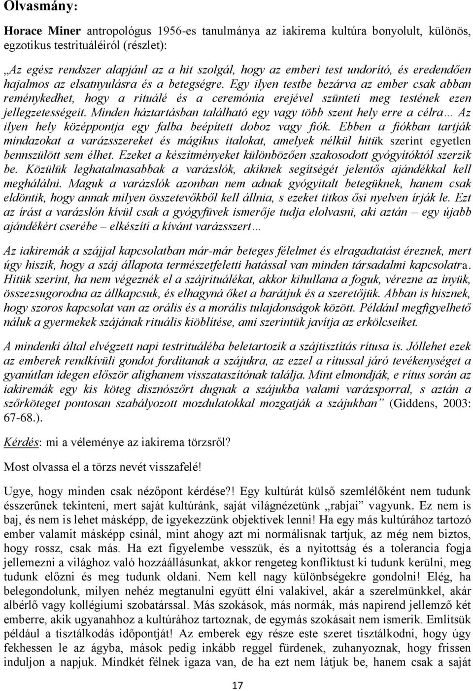 Egy ilyen testbe bezárva az ember csak abban reménykedhet, hogy a rituálé és a ceremónia erejével szünteti meg testének ezen jellegzetességeit.
