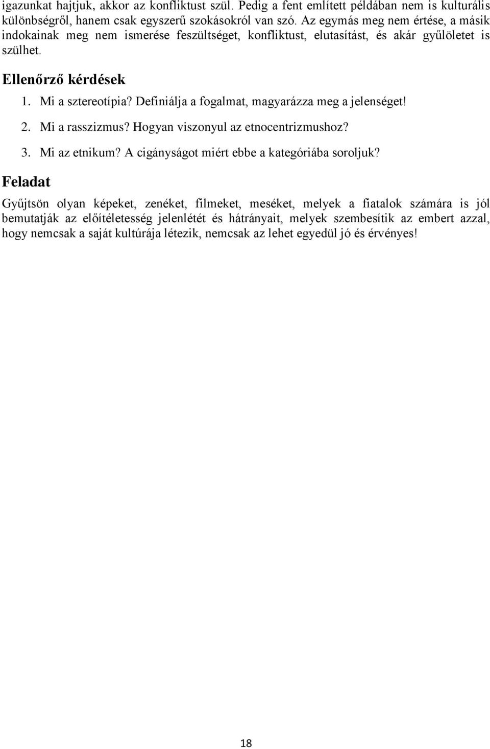 Definiálja a fogalmat, magyarázza meg a jelenséget! 2. Mi a rasszizmus? Hogyan viszonyul az etnocentrizmushoz? 3. Mi az etnikum? A cigányságot miért ebbe a kategóriába soroljuk?