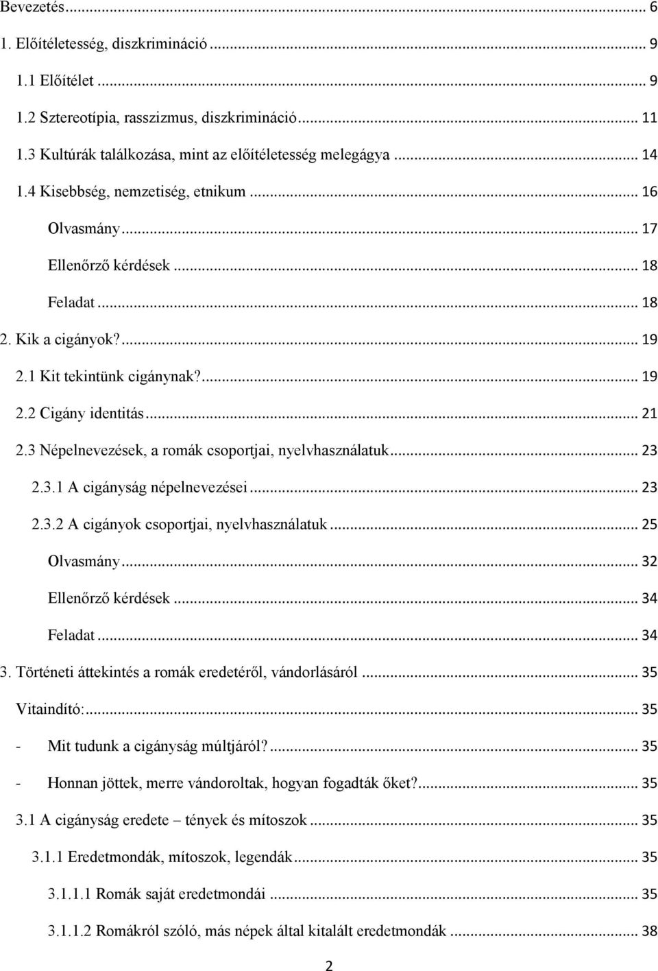 3 Népelnevezések, a romák csoportjai, nyelvhasználatuk... 23 2.3.1 A cigányság népelnevezései... 23 2.3.2 A cigányok csoportjai, nyelvhasználatuk... 25 Olvasmány... 32 Ellenőrző kérdések... 34 Feladat.