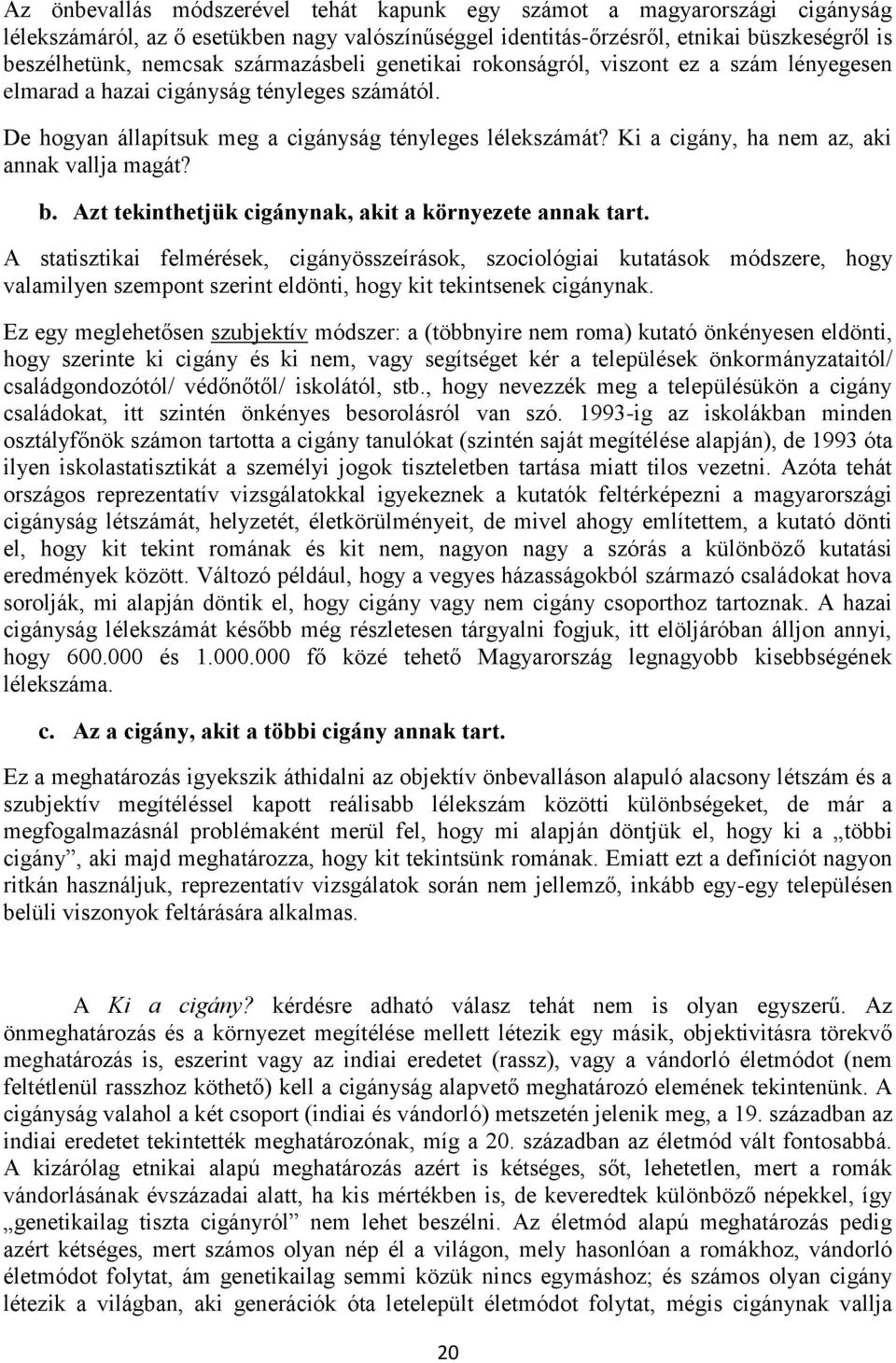 Ki a cigány, ha nem az, aki annak vallja magát? b. Azt tekinthetjük cigánynak, akit a környezete annak tart.