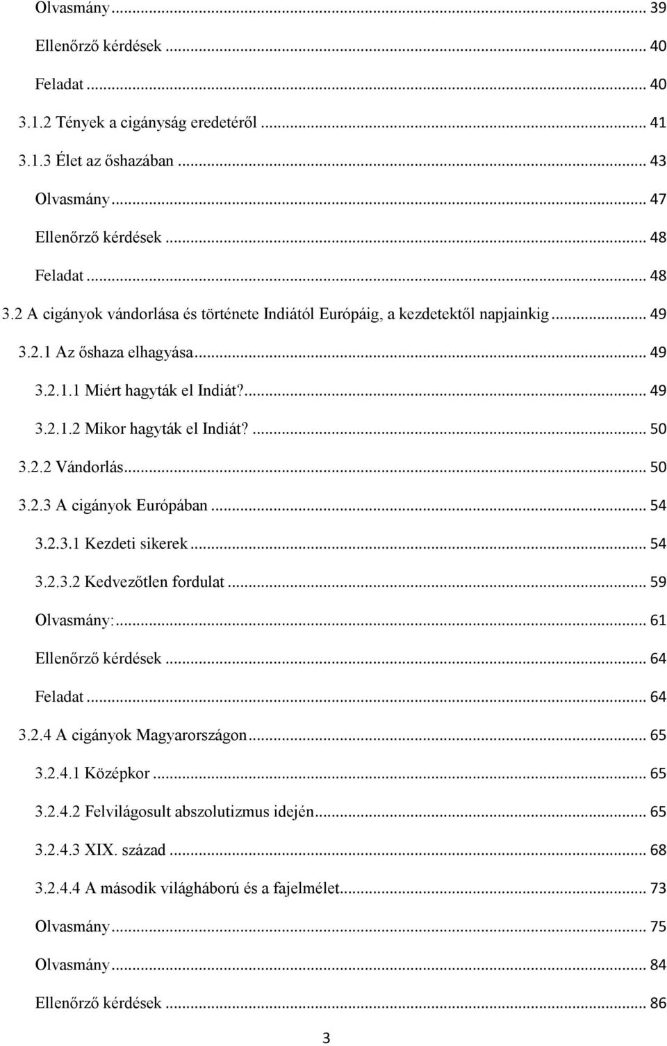 2.2 Vándorlás... 50 3.2.3 A cigányok Európában... 54 3.2.3.1 Kezdeti sikerek... 54 3.2.3.2 Kedvezőtlen fordulat... 59 Olvasmány:... 61 Ellenőrző kérdések... 64 Feladat... 64 3.2.4 A cigányok Magyarországon.