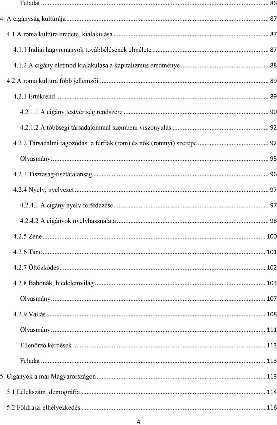 .. 92 Olvasmány:... 95 4.2.3 Tisztaság-tisztátalanság... 96 4.2.4 Nyelv, nyelvezet... 97 4.2.4.1 A cigány nyelv felfedezése... 97 4.2.4.2 A cigányok nyelvhasználata... 98 4.2.5 Zene... 100 4.2.6 Tánc.
