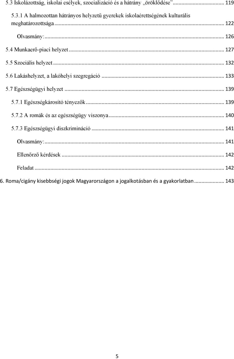 7 Egészségügyi helyzet... 139 5.7.1 Egészségkárosító tényezők... 139 5.7.2 A romák és az egészségügy viszonya... 140 5.7.3 Egészségügyi diszkrimináció.