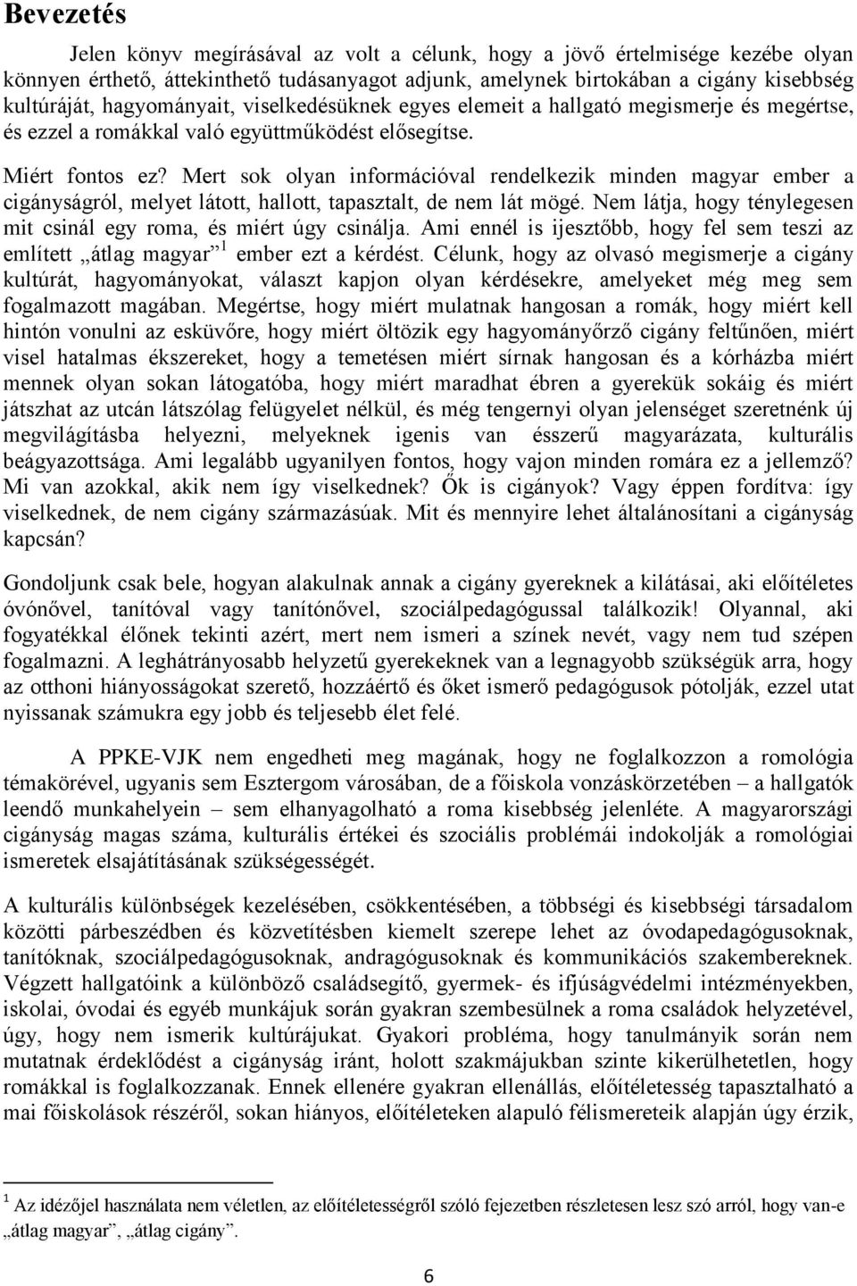 Mert sok olyan információval rendelkezik minden magyar ember a cigányságról, melyet látott, hallott, tapasztalt, de nem lát mögé.