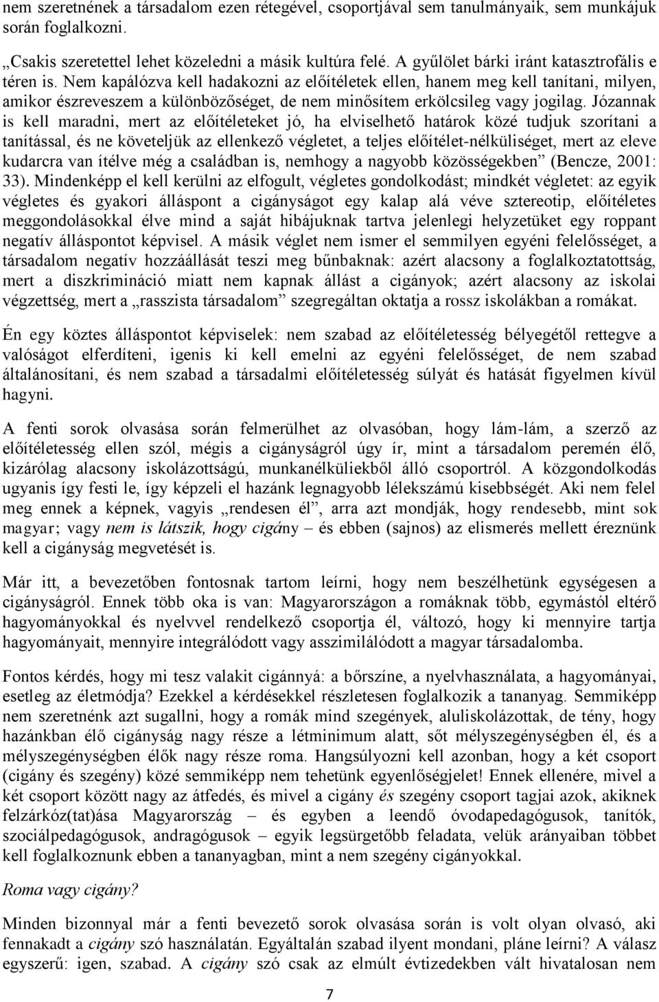 Nem kapálózva kell hadakozni az előítéletek ellen, hanem meg kell tanítani, milyen, amikor észreveszem a különbözőséget, de nem minősítem erkölcsileg vagy jogilag.