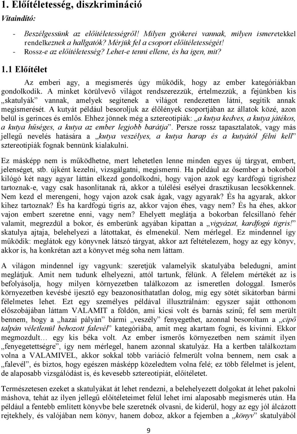 A minket körülvevő világot rendszerezzük, értelmezzük, a fejünkben kis skatulyák vannak, amelyek segítenek a világot rendezetten látni, segítik annak megismerését.