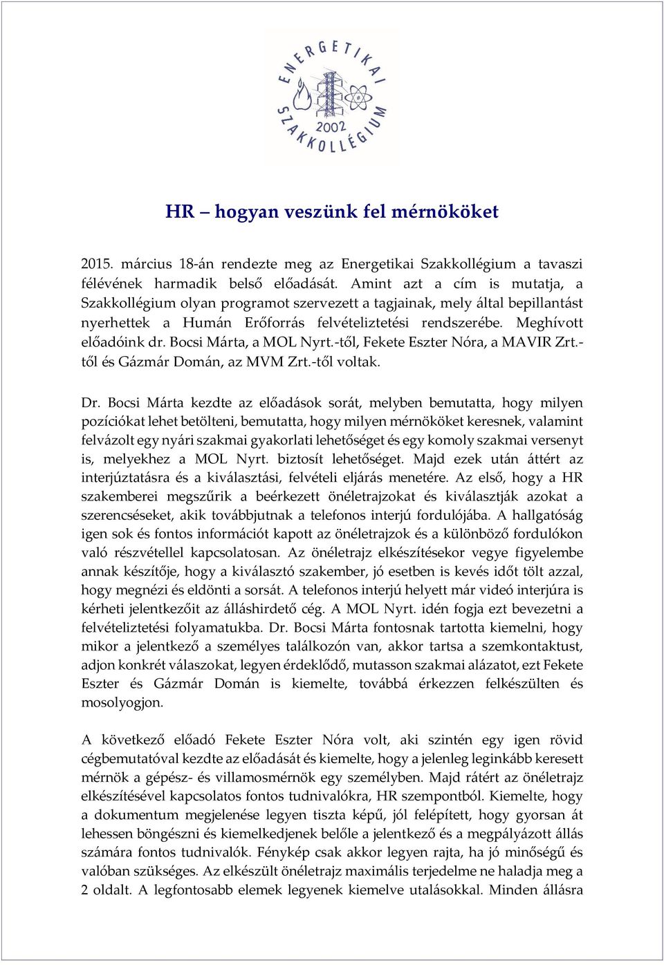 Bocsi Márta, a MOL Nyrt.-től, Fekete Eszter Nóra, a MAVIR Zrt.- től és Gázmár Domán, az MVM Zrt.-től voltak. Dr.