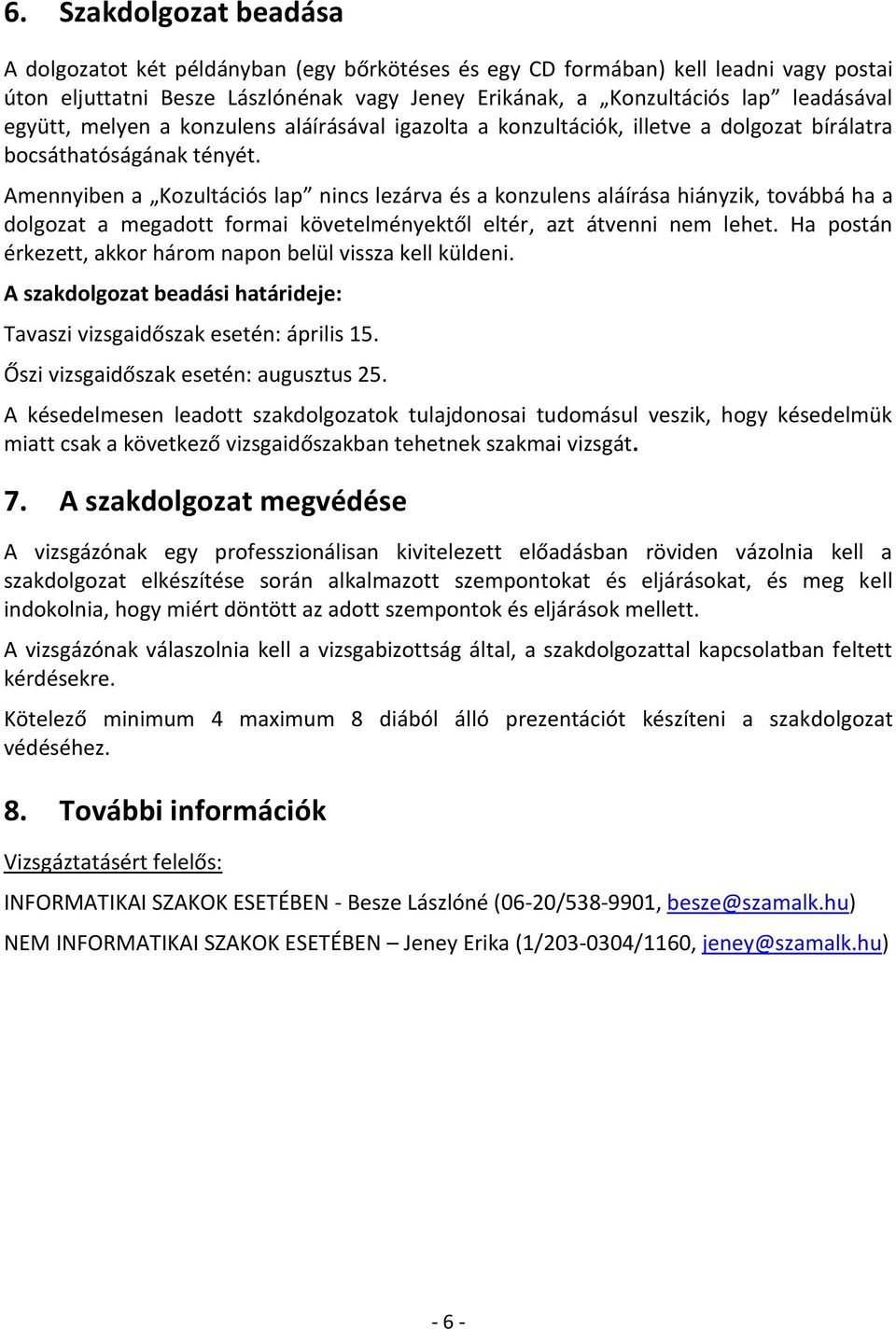 Amennyiben a Kozultációs lap nincs lezárva és a konzulens aláírása hiányzik, továbbá ha a dolgozat a megadott formai követelményektől eltér, azt átvenni nem lehet.