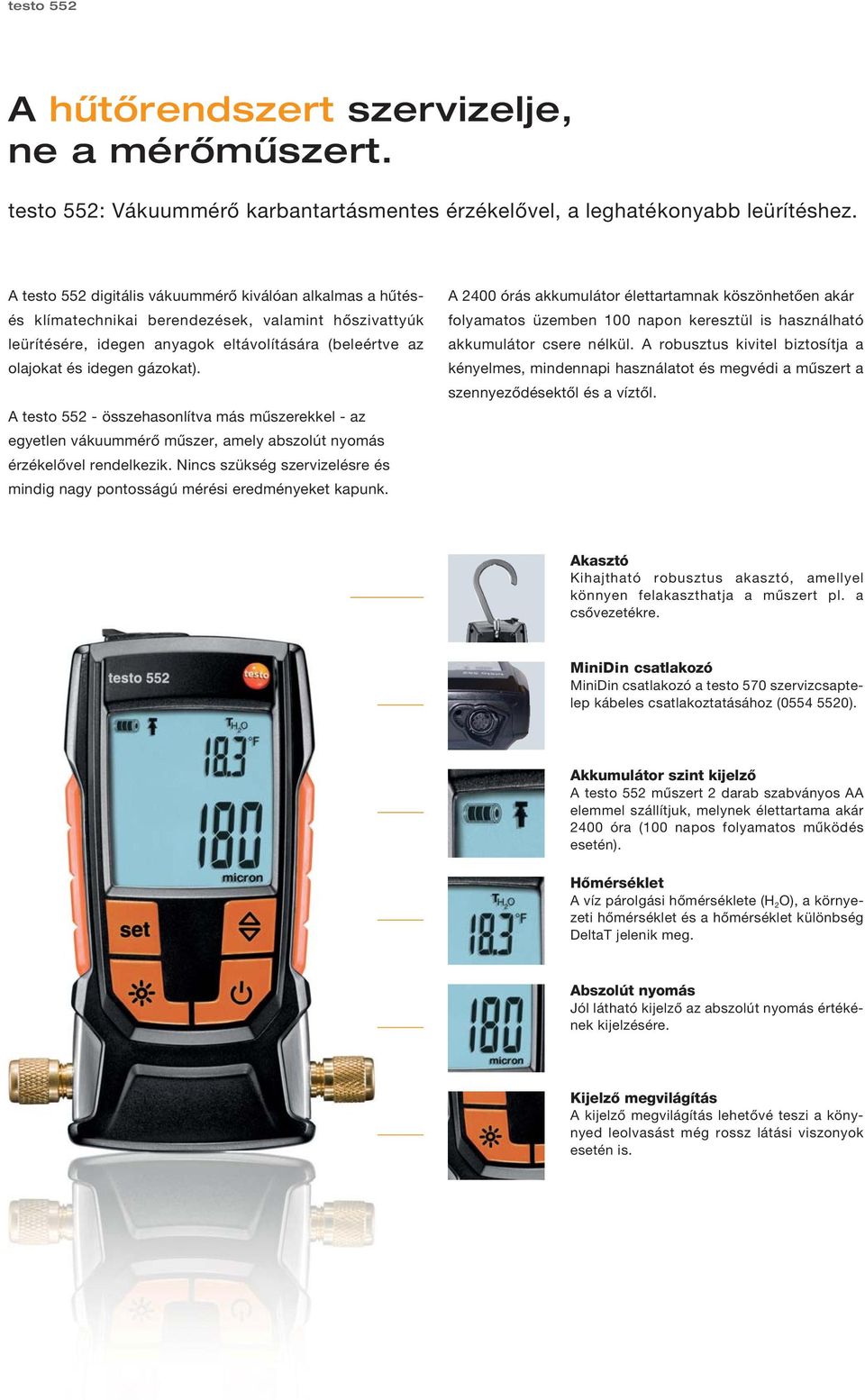 A testo 552 - összehasonlítva más műszerekkel - az egyetlen vákuummérő műszer, amely abszolút nyomás érzékelővel rendelkezik.