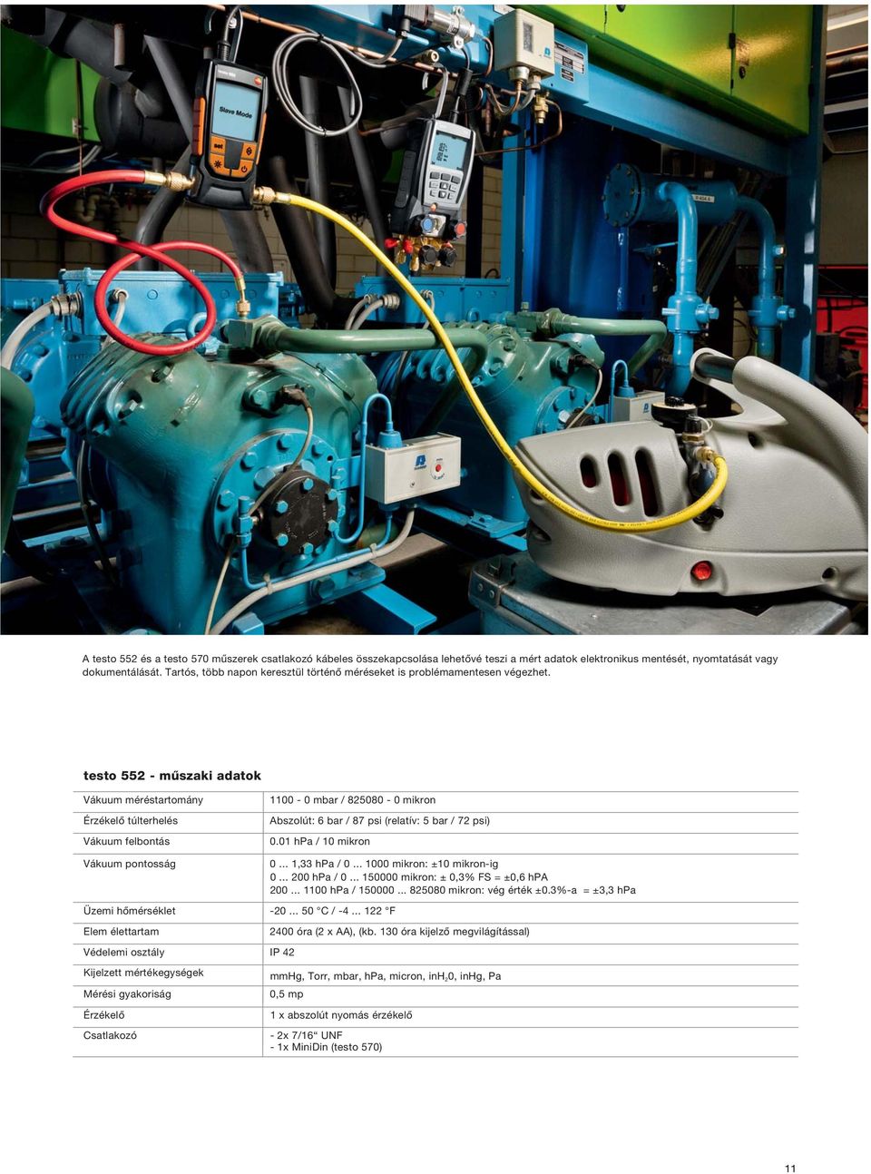 testo 552 - műszaki adatok Vákuum méréstartomány Érzékelő túlterhelés Vákuum felbontás 1100-0 mbar / 825080-0 mikron Abszolút: 6 bar / 87 psi (relatív: 5 bar / 72 psi) 0.