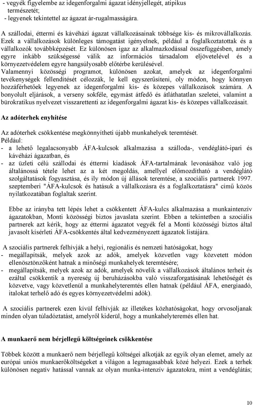 Ezek a vállalkozások különleges támogatást igényelnek, például a foglalkoztatottak és a vállalkozók továbbképzését.