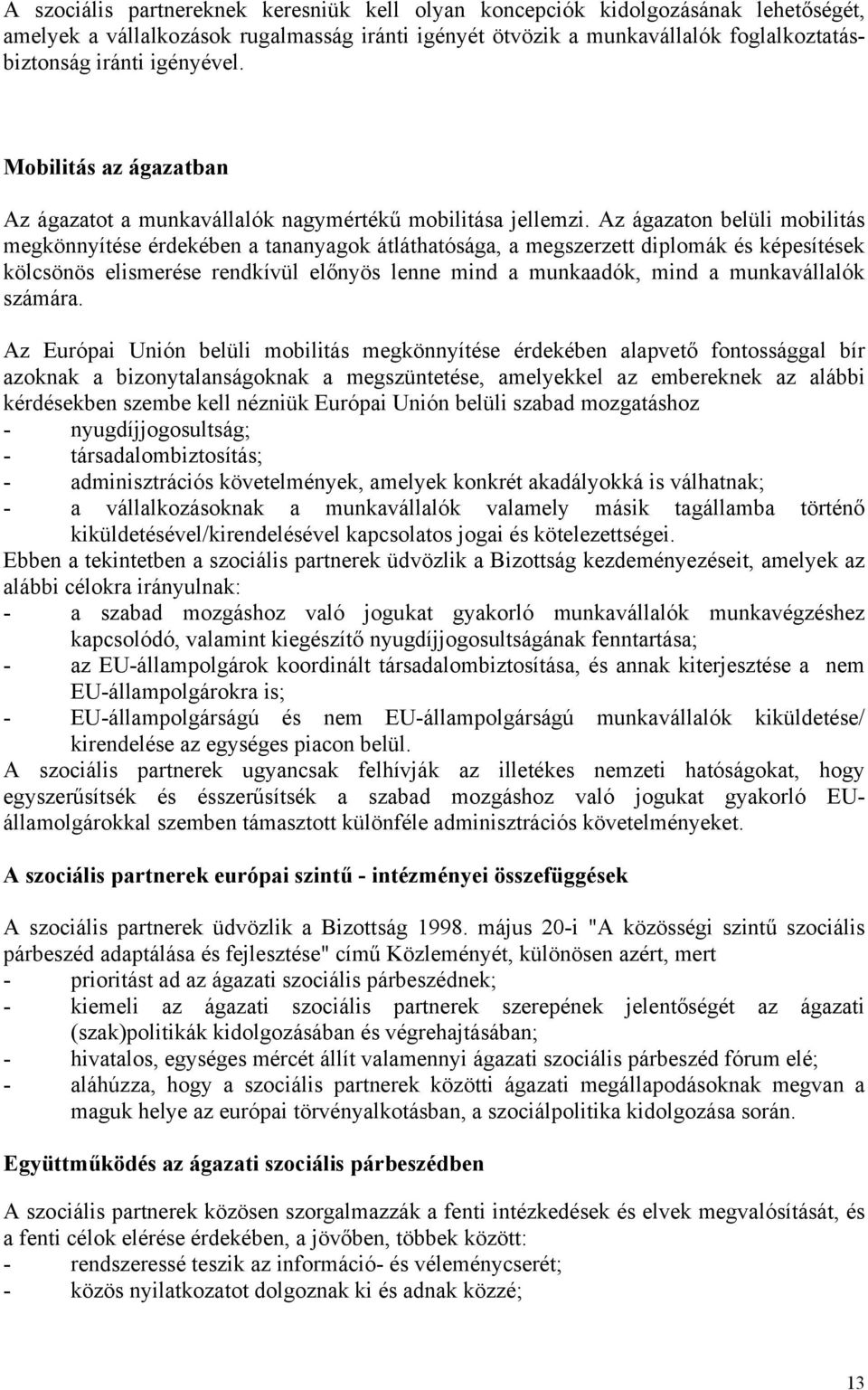 Az ágazaton belüli mobilitás megkönnyítése érdekében a tananyagok átláthatósága, a megszerzett diplomák és képesítések kölcsönös elismerése rendkívül előnyös lenne mind a munkaadók, mind a