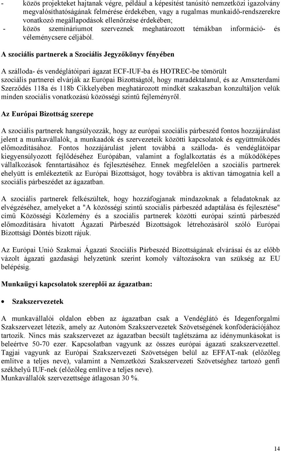 A szociális partnerek a Szociális Jegyzőkönyv fényében A szálloda- és vendéglátóipari ágazat ECF-IUF-ba és HOTREC-be tömörült szociális partnerei elvárják az Európai Bizottságtól, hogy