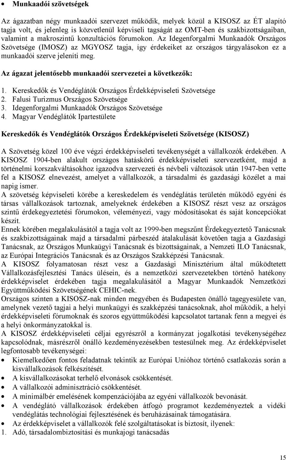 Az ágazat jelentősebb munkaadói szervezetei a következők: 1. Kereskedők és Vendéglátók Országos Érdekképviseleti Szövetsége 2. Falusi Turizmus Országos Szövetsége 3.