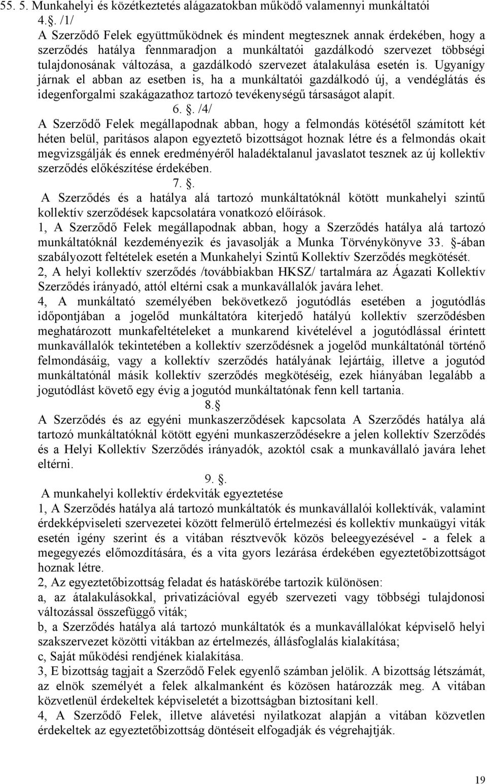 szervezet átalakulása esetén is. Ugyanígy járnak el abban az esetben is, ha a munkáltatói gazdálkodó új, a vendéglátás és idegenforgalmi szakágazathoz tartozó tevékenységű társaságot alapít. 6.