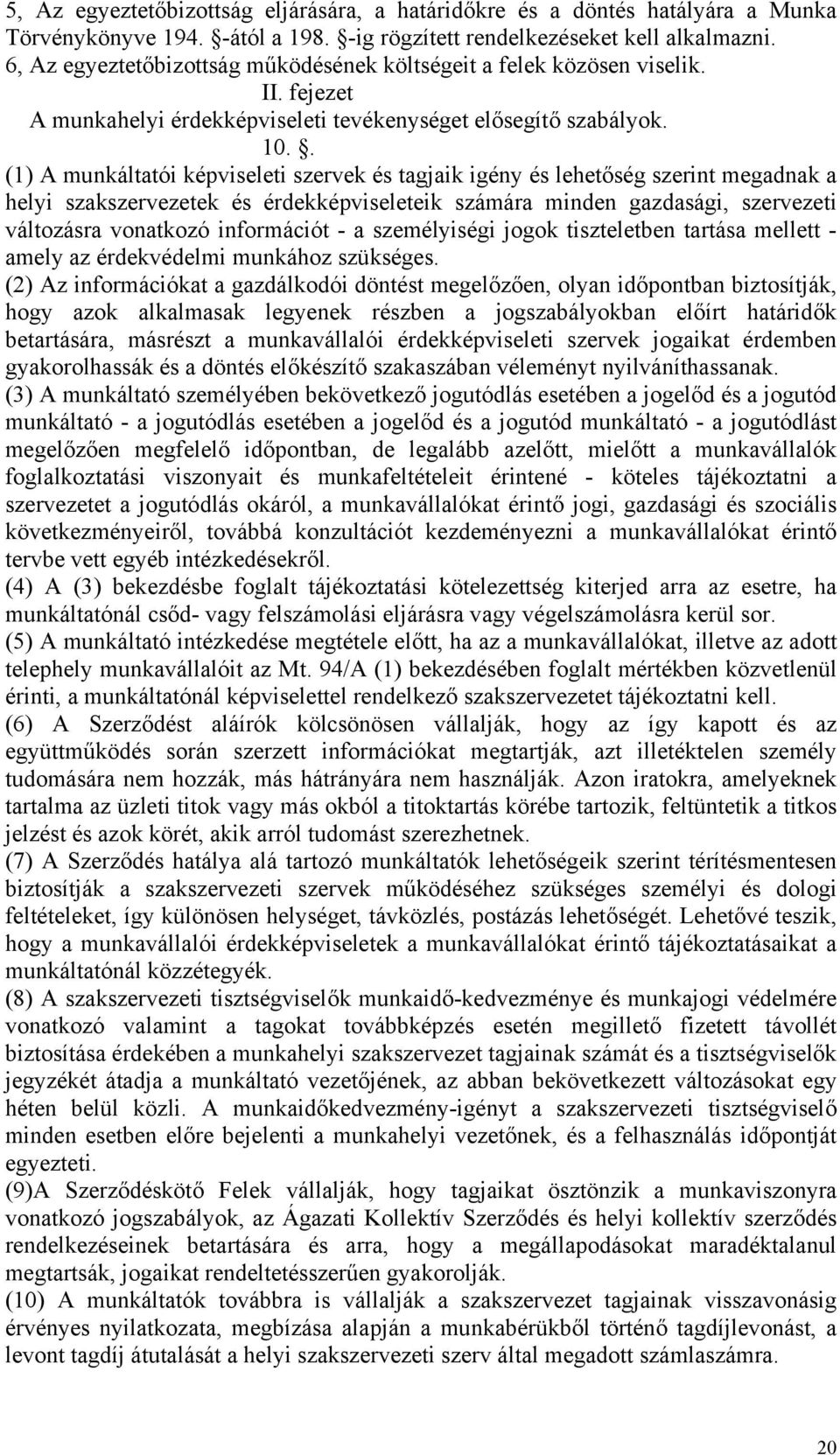 . (1) A munkáltatói képviseleti szervek és tagjaik igény és lehetőség szerint megadnak a helyi szakszervezetek és érdekképviseleteik számára minden gazdasági, szervezeti változásra vonatkozó