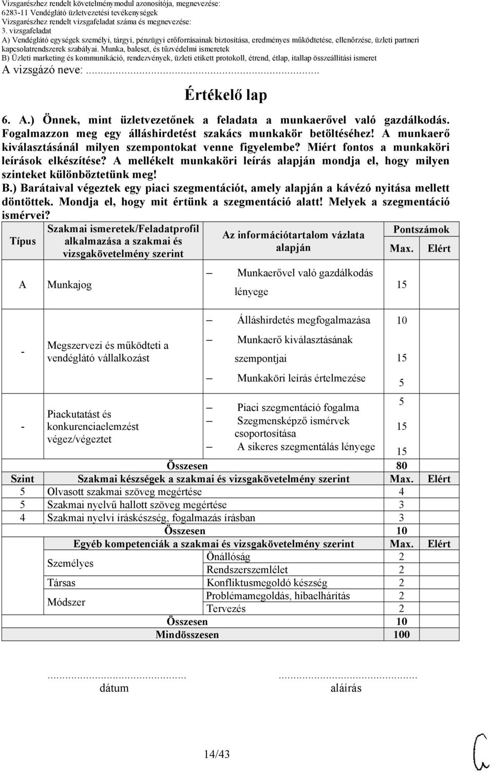 mellékelt munkaköri leírás alapján mondja el, hogy milyen szinteket különböztetünk meg! B.) Barátaival végeztek egy piaci szegmentációt, amely alapján a kávézó nyitása mellett döntöttek.