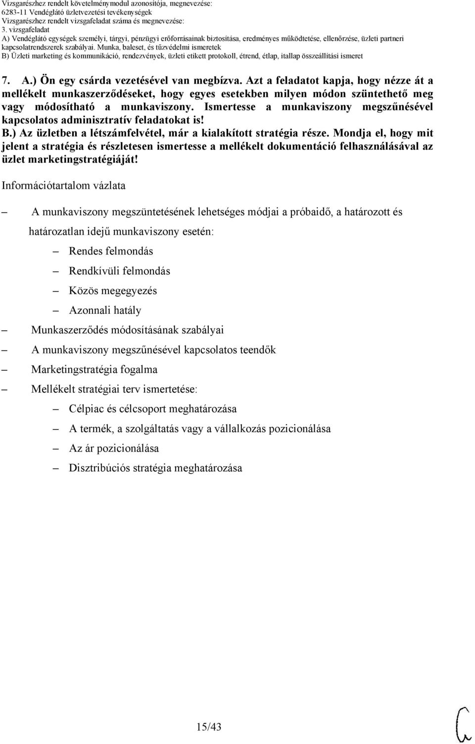 Ismertesse a munkaviszony megszűnésével kapcsolatos adminisztratív feladatokat is! B.) z üzletben a létszámfelvétel, már a kialakított stratégia része.