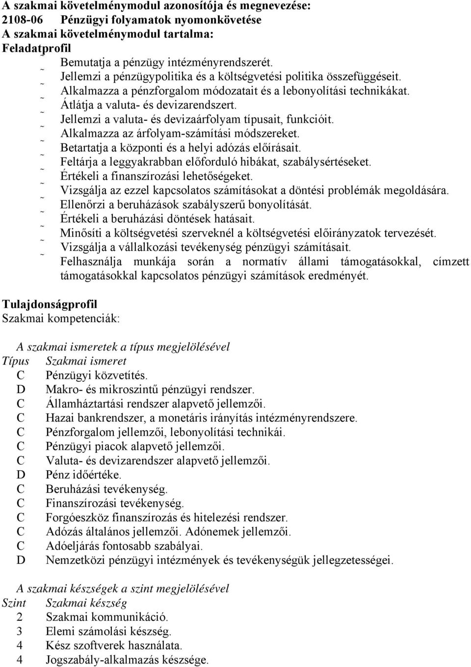 Jellemzi a valuta- és devizaárfolyam típusait, funkcióit. Alkalmazza az árfolyam-számítási módszereket. Betartatja a központi és a helyi adózás előírásait.