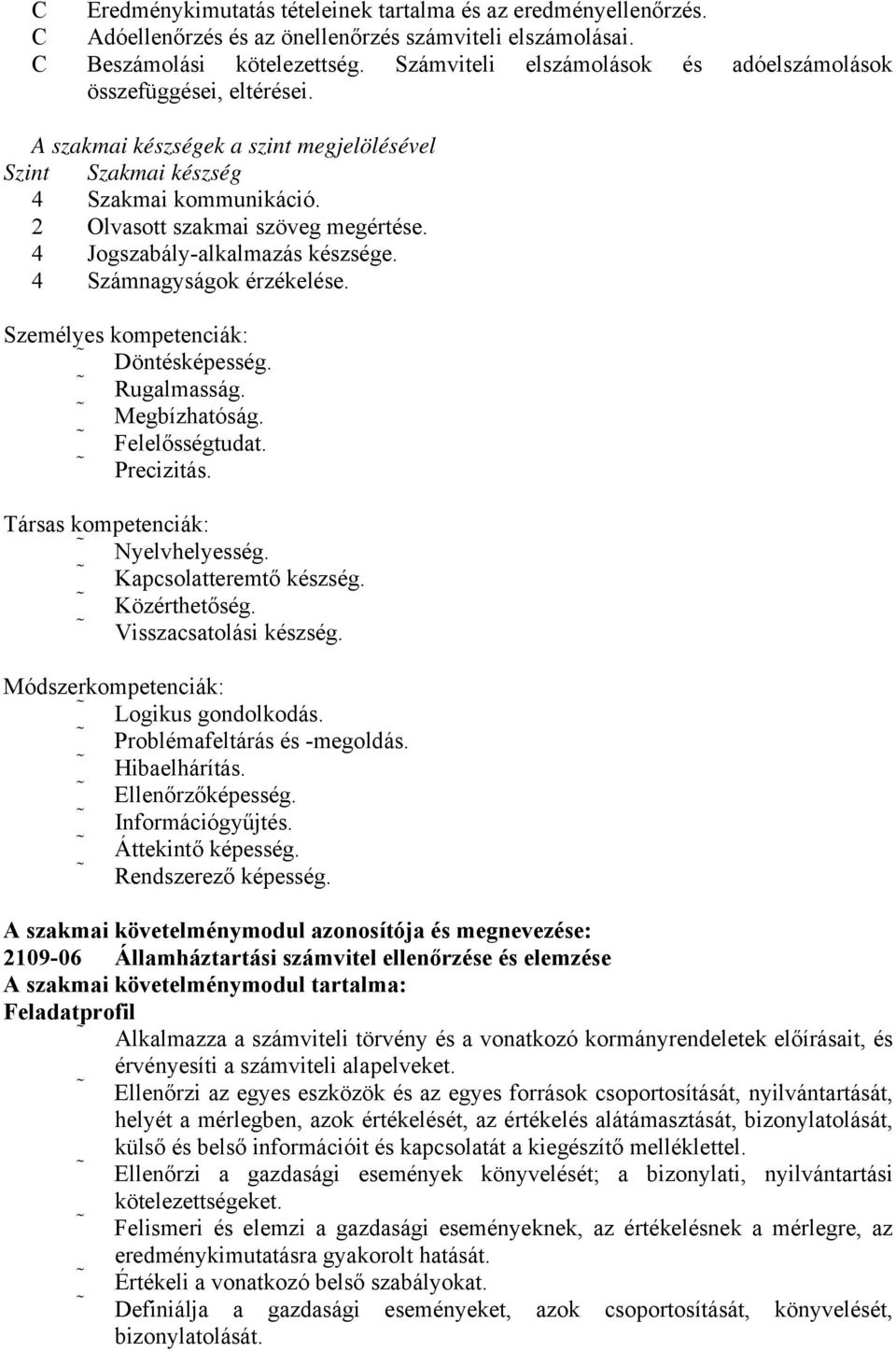 4 Jogszabály-alkalmazás készsége. 4 Számnagyságok érzékelése. Személyes kompetenciák: Döntésképesség. Rugalmasság. Megbízhatóság. Felelősségtudat. Precizitás. Társas kompetenciák: Nyelvhelyesség.