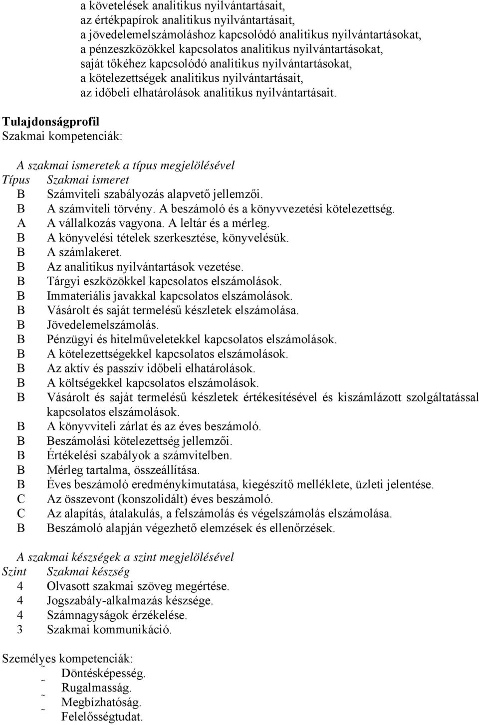 Tulajdonságprofil Szakmai kompetenciák: A szakmai ismeretek a típus megjelölésével Típus Szakmai ismeret B Számviteli szabályozás alapvető jellemzői. B A számviteli törvény.