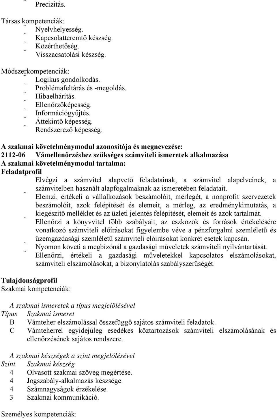 A szakmai követelménymodul azonosítója és megnevezése: 2112-06 Vámellenőrzéshez szükséges számviteli ismeretek alkalmazása A szakmai követelménymodul tartalma: Feladatprofil Elvégzi a számvitel